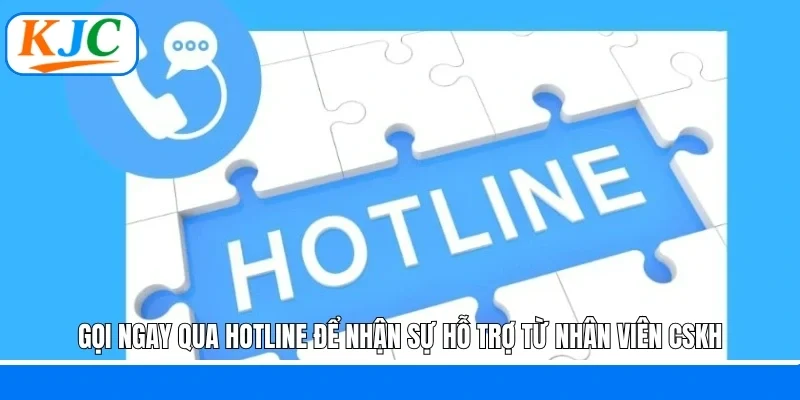 Gọi ngay qua hotline để nhận sự hỗ trợ từ nhân viên CSKH